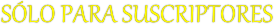 SÓLO PARA SUSCRIPTORES