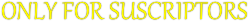 ONLY FOR SUSCRIPTORS